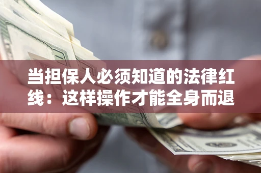 济南当担保人必须知道的法律红线：这样操作才能全身而退