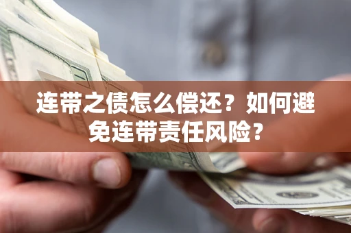 济南连带之债怎么偿还？如何避免连带责任风险？