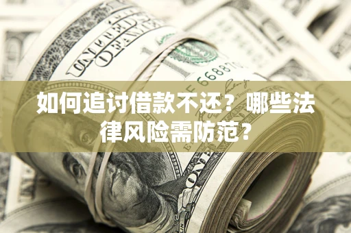 济南如何追讨借款不还？哪些法律风险需防范？